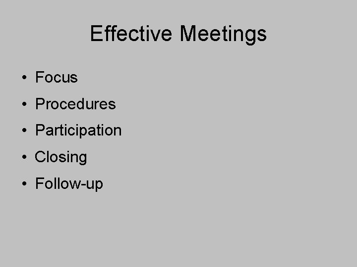 Effective Meetings • Focus • Procedures • Participation • Closing • Follow-up 