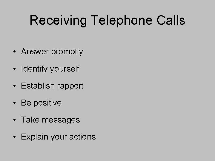 Receiving Telephone Calls • Answer promptly • Identify yourself • Establish rapport • Be