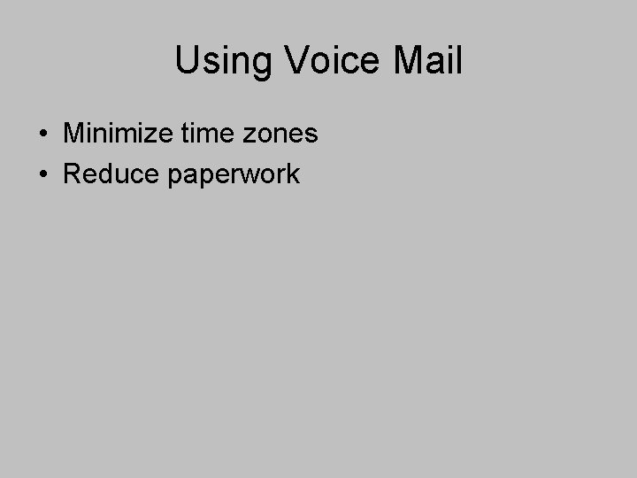 Using Voice Mail • Minimize time zones • Reduce paperwork 