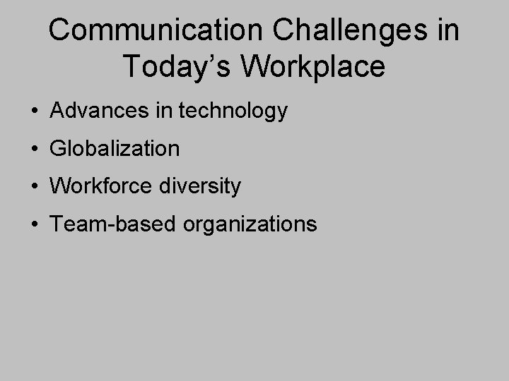 Communication Challenges in Today’s Workplace • Advances in technology • Globalization • Workforce diversity