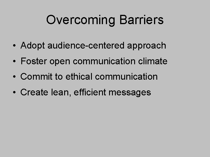 Overcoming Barriers • Adopt audience-centered approach • Foster open communication climate • Commit to