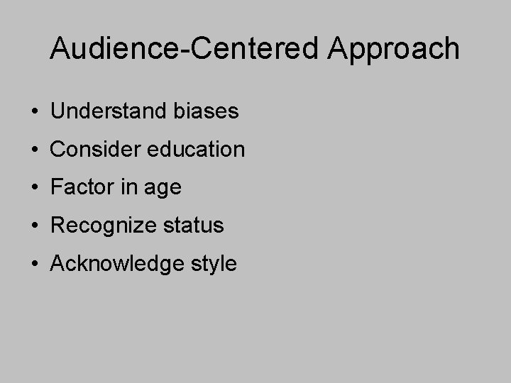Audience-Centered Approach • Understand biases • Consider education • Factor in age • Recognize