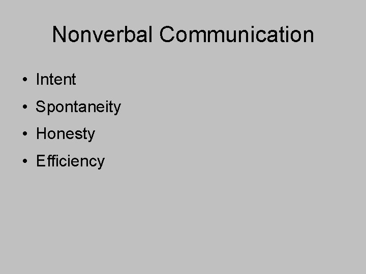 Nonverbal Communication • Intent • Spontaneity • Honesty • Efficiency 
