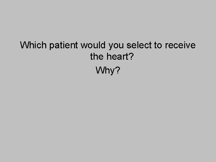 Which patient would you select to receive the heart? Why? 
