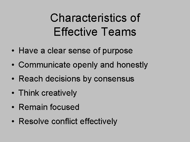 Characteristics of Effective Teams • Have a clear sense of purpose • Communicate openly