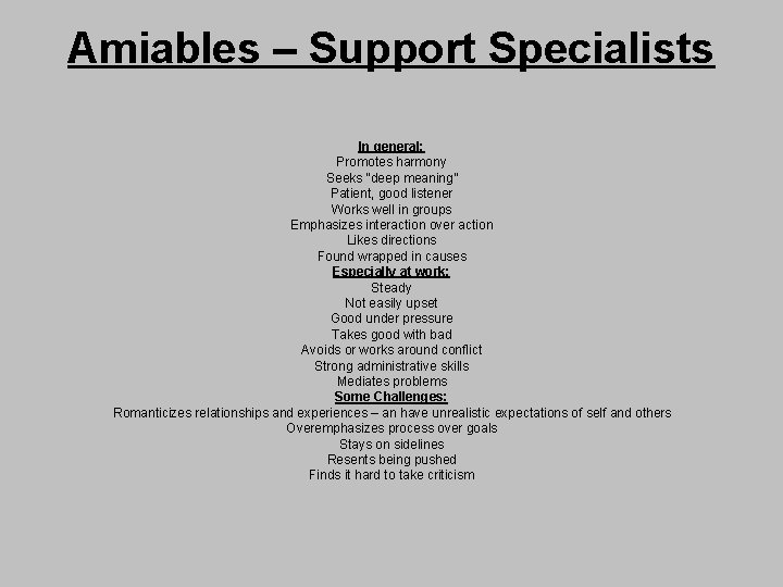 Amiables – Support Specialists In general: Promotes harmony Seeks “deep meaning” Patient, good listener