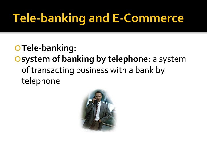 Tele-banking and E-Commerce Tele-banking: system of banking by telephone: a system of transacting business Tele-banking and E-Commerce Tele-banking: system of banking by telephone: a system of transacting business