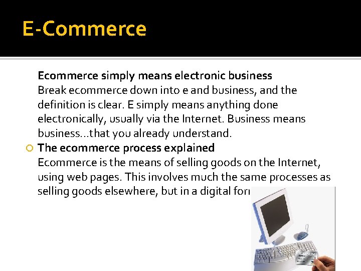 E-Commerce Ecommerce simply means electronic business Break ecommerce down into e and business, and
