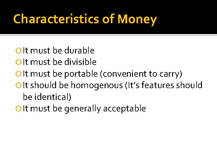 Characteristics of Money It must be durable It must be divisible It must be
