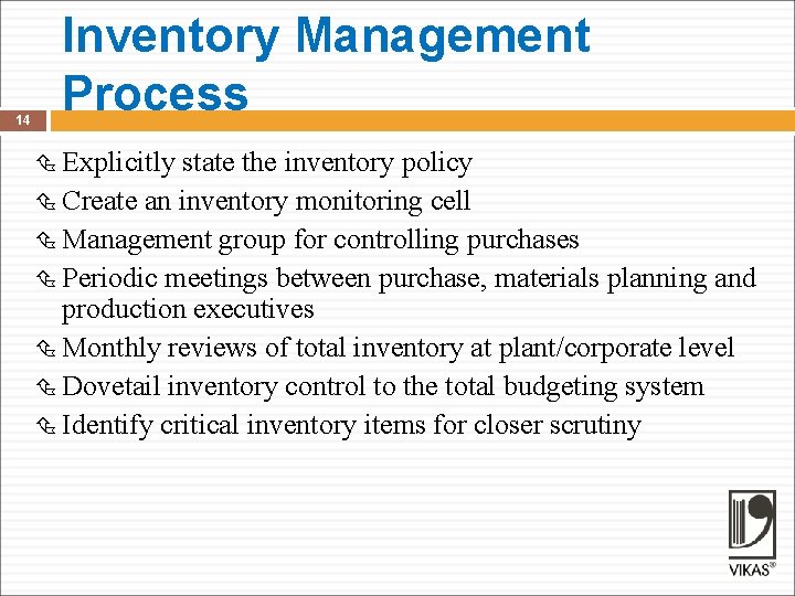 14 Inventory Management Process Explicitly state the inventory policy Create an inventory monitoring cell
