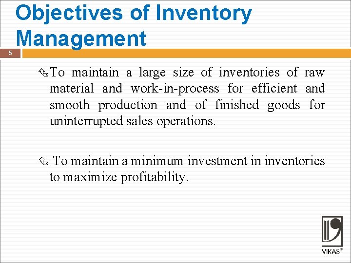 5 Objectives of Inventory Management To maintain a large size of inventories of raw