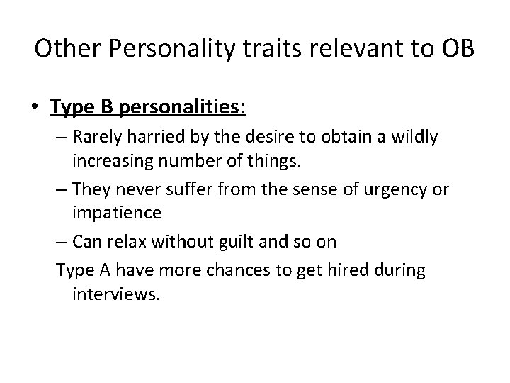 Other Personality traits relevant to OB • Type B personalities: – Rarely harried by