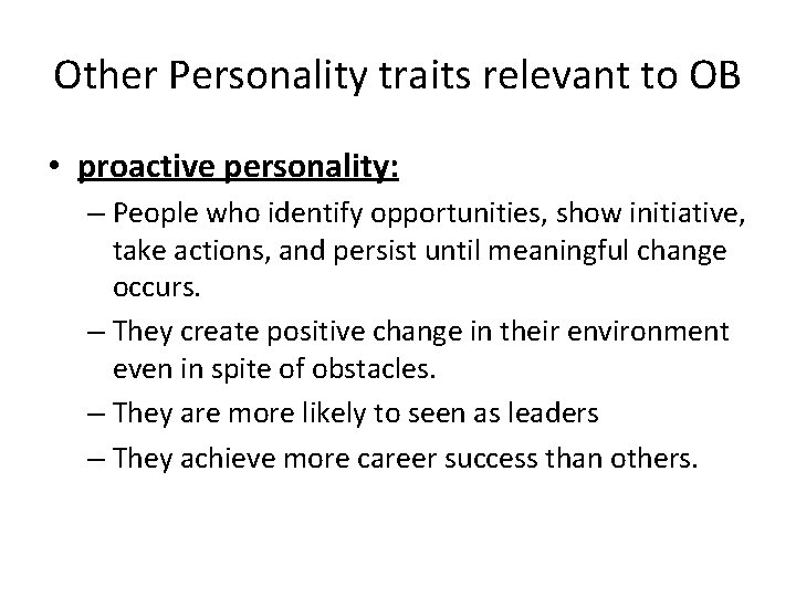 Other Personality traits relevant to OB • proactive personality: – People who identify opportunities,