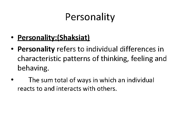 Personality • Personality: (Shaksiat) • Personality refers to individual differences in characteristic patterns of