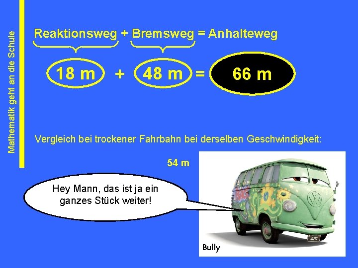 Mathematik geht an die Schule Reaktionsweg + Bremsweg = Anhalteweg 18 m + 48