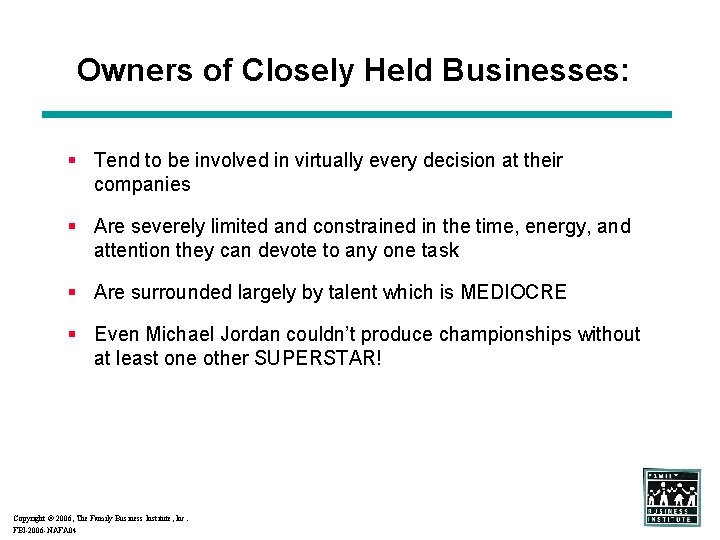 Owners of Closely Held Businesses: § Tend to be involved in virtually every decision