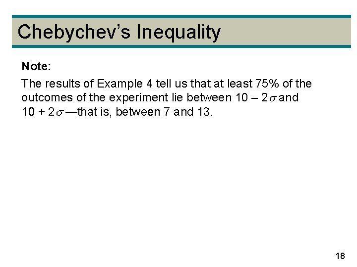 Chebychev’s Inequality Note: The results of Example 4 tell us that at least 75%