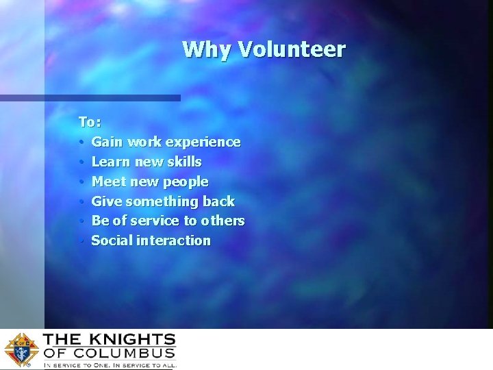 Why Volunteer To: • Gain work experience • Learn new skills • Meet new