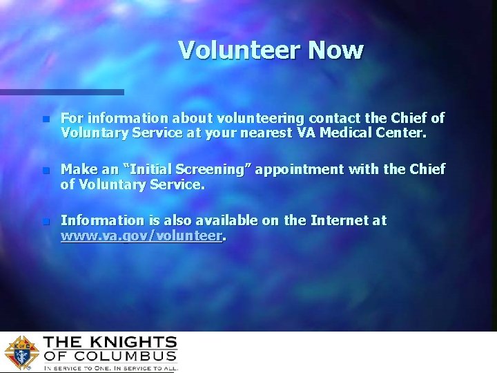 Volunteer Now n For information about volunteering contact the Chief of Voluntary Service at