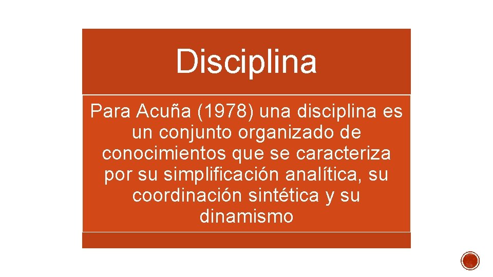 Disciplina Para Acuña (1978) una disciplina es un conjunto organizado de conocimientos que se