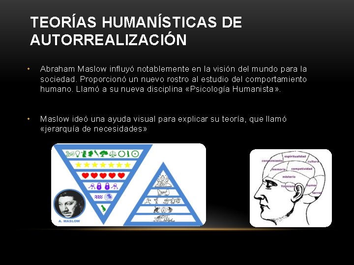 TEORÍAS HUMANÍSTICAS DE AUTORREALIZACIÓN • Abraham Maslow influyó notablemente en la visión del mundo