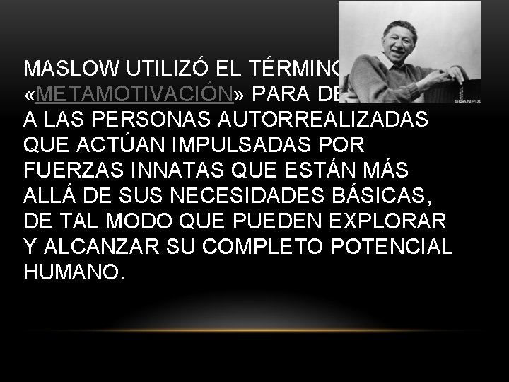 MASLOW UTILIZÓ EL TÉRMINO «METAMOTIVACIÓN» PARA DESCRIBIR A LAS PERSONAS AUTORREALIZADAS QUE ACTÚAN IMPULSADAS