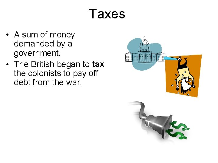 Taxes • A sum of money demanded by a government. • The British began