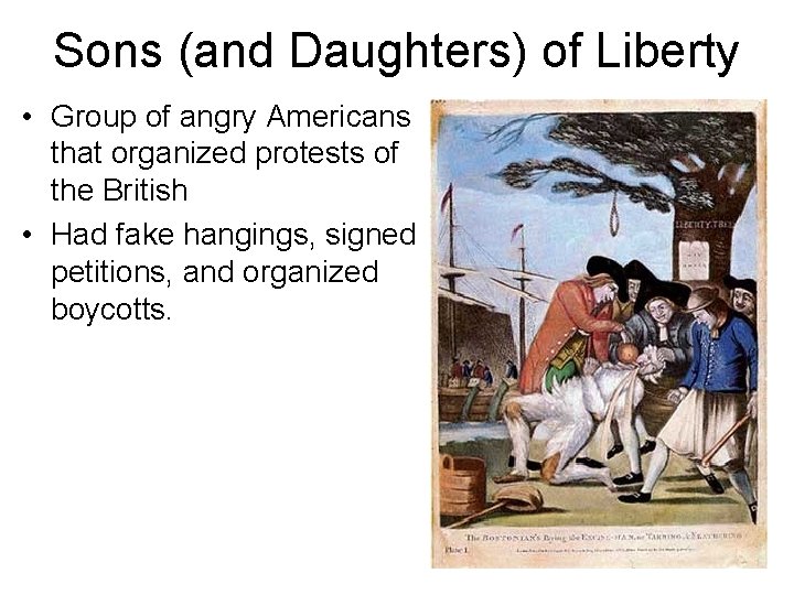 Sons (and Daughters) of Liberty • Group of angry Americans that organized protests of