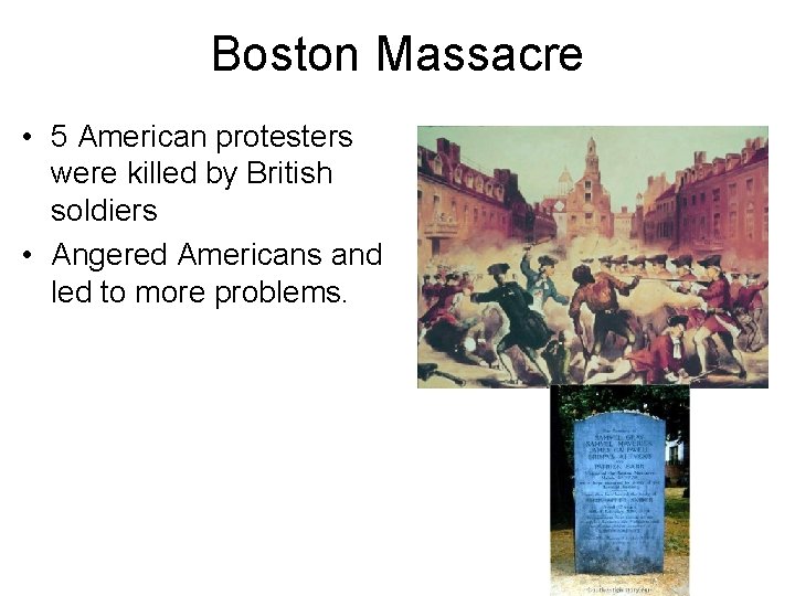 Boston Massacre • 5 American protesters were killed by British soldiers • Angered Americans