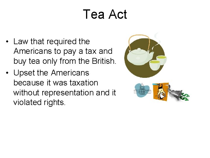 Tea Act • Law that required the Americans to pay a tax and buy
