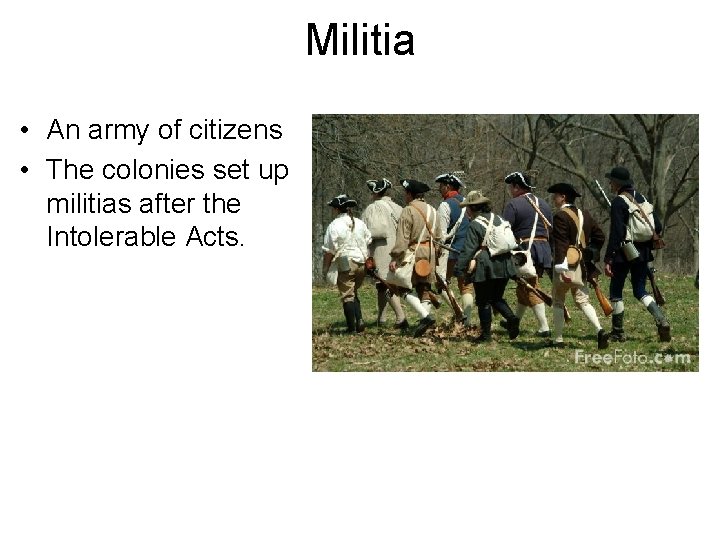 Militia • An army of citizens • The colonies set up militias after the