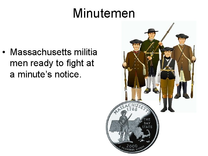 Minutemen • Massachusetts militia men ready to fight at a minute’s notice. 