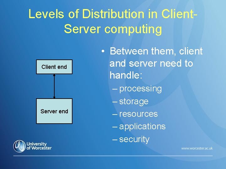 Levels of Distribution in Client. Server computing Client end Server end • Between them,