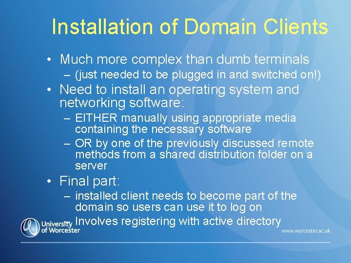 Installation of Domain Clients • Much more complex than dumb terminals – (just needed