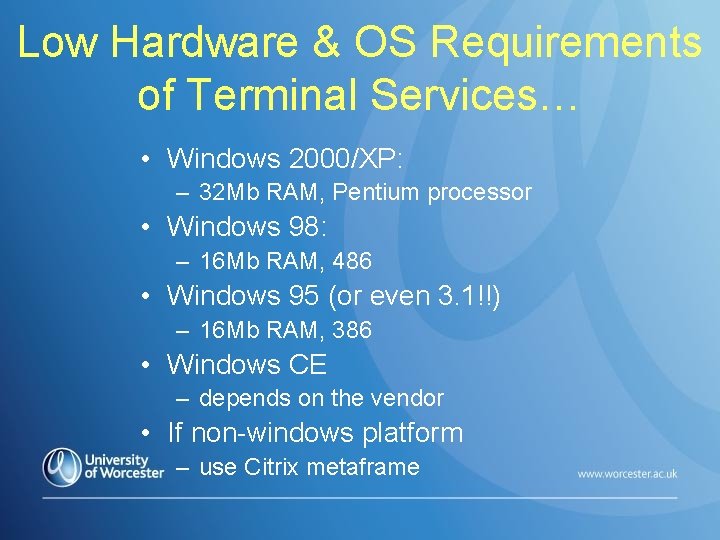 Low Hardware & OS Requirements of Terminal Services… • Windows 2000/XP: – 32 Mb