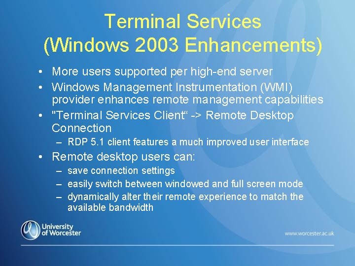 Terminal Services (Windows 2003 Enhancements) • More users supported per high-end server • Windows