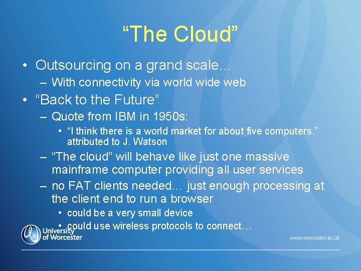 “The Cloud” • Outsourcing on a grand scale… – With connectivity via world wide