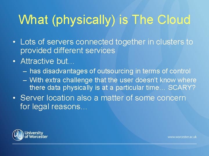 What (physically) is The Cloud • Lots of servers connected together in clusters to