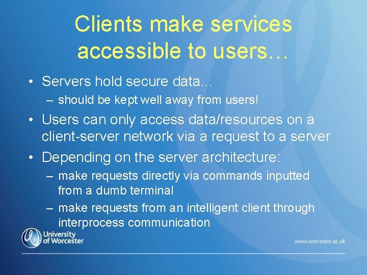 Clients make services accessible to users… • Servers hold secure data… – should be