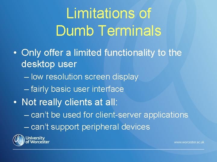 Limitations of Dumb Terminals • Only offer a limited functionality to the desktop user