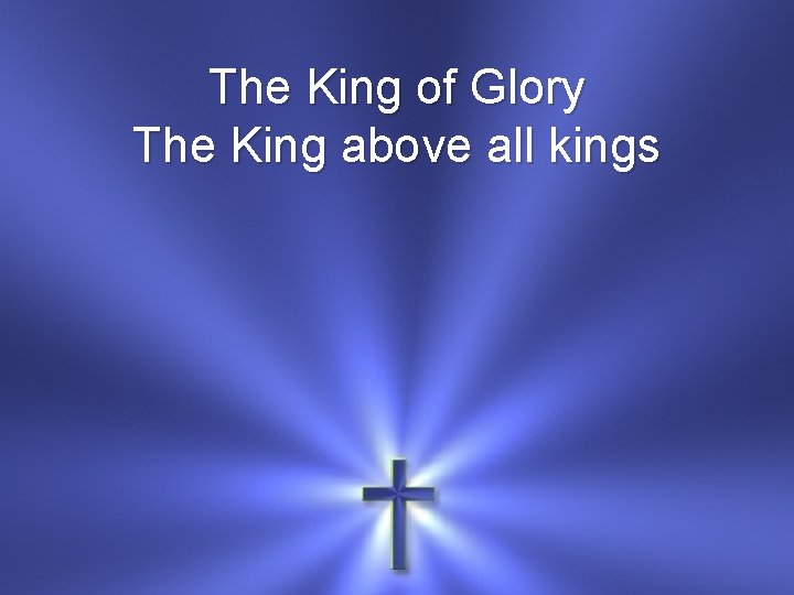 The King of Glory The King above all kings 