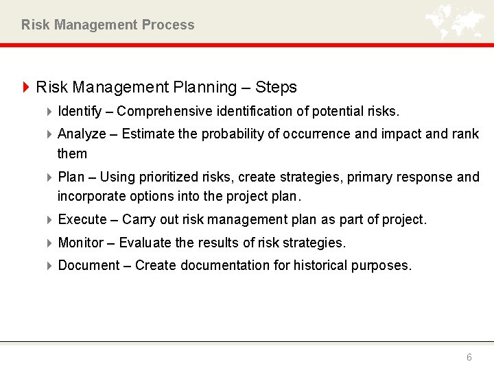 Risk Management Process 4 Risk Management Planning – Steps 4 Identify – Comprehensive identification