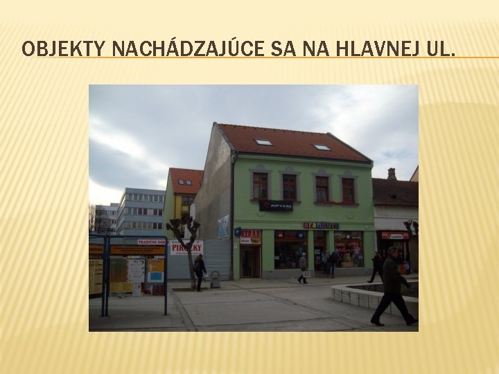 OBJEKTY NACHÁDZAJÚCE SA NA HLAVNEJ UL. 