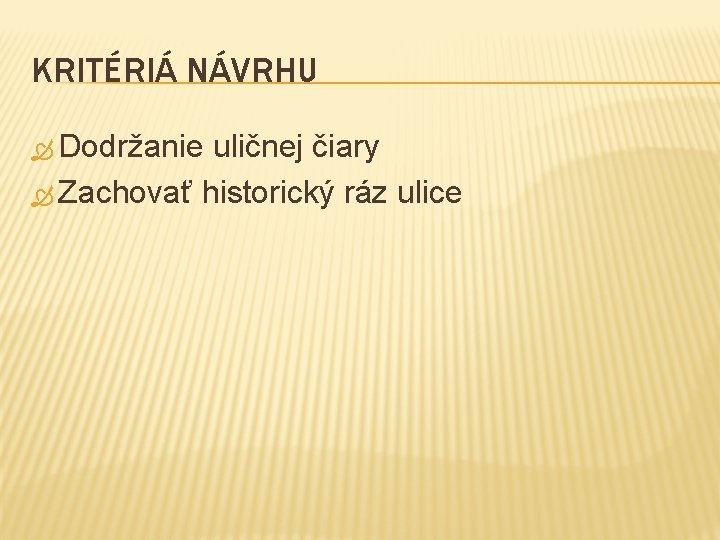 KRITÉRIÁ NÁVRHU Dodržanie uličnej čiary Zachovať historický ráz ulice 