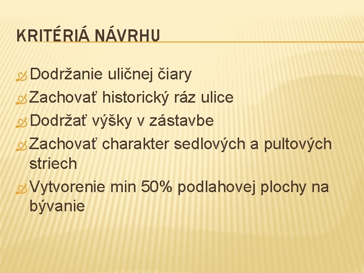 KRITÉRIÁ NÁVRHU Dodržanie uličnej čiary Zachovať historický ráz ulice Dodržať výšky v zástavbe Zachovať