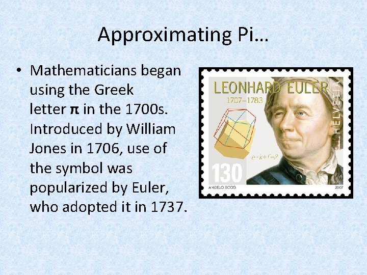 Approximating Pi… • Mathematicians began using the Greek letter π in the 1700 s.