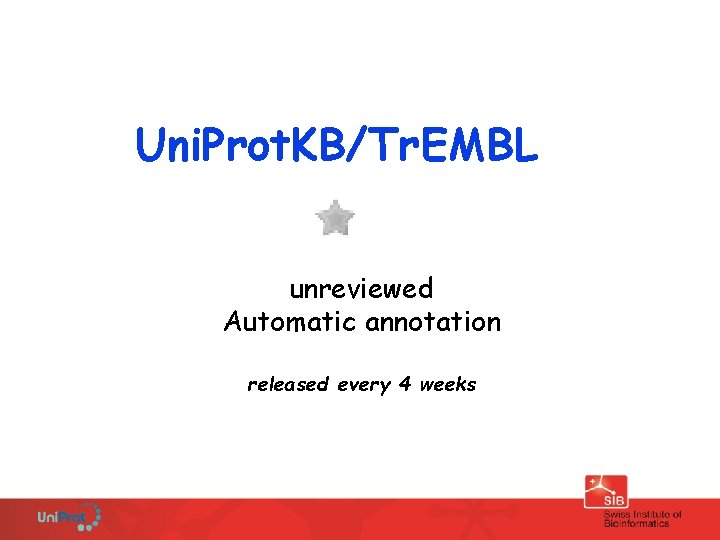 Uni. Prot. KB/Tr. EMBL unreviewed Automatic annotation released every 4 weeks 