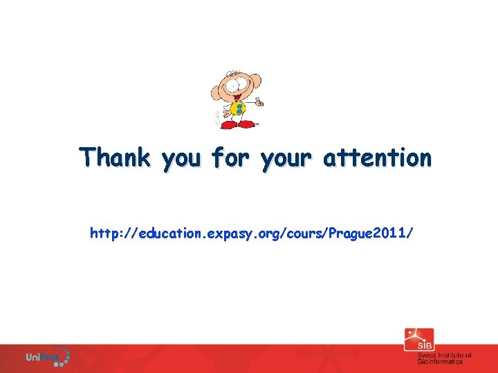 Thank you for your attention http: //education. expasy. org/cours/Prague 2011/ 