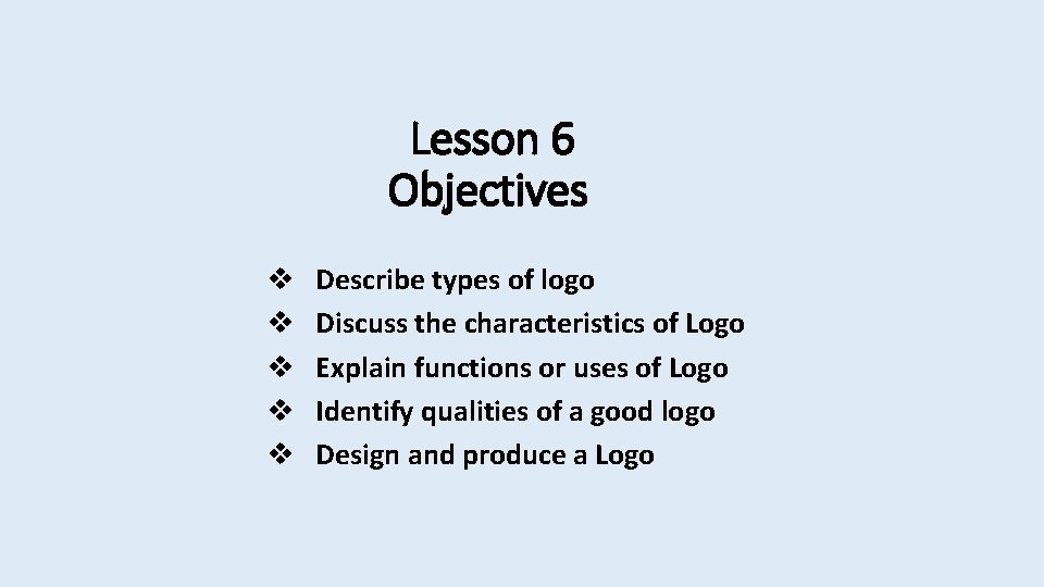 Lesson 6 Objectives v v v Describe types of logo Discuss the characteristics of