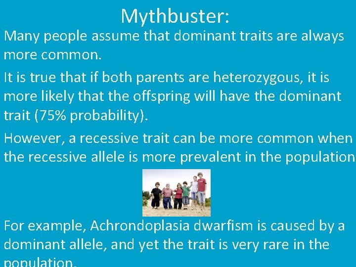 Mythbuster: Many people assume that dominant traits are always more common. It is true
